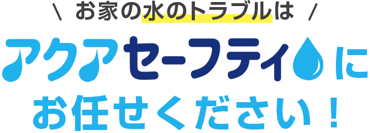 お家の水のトラブルはアクアセーフティにお任せください！